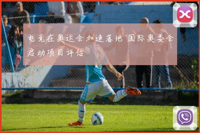 电竞在奥运会加速落地 国际奥委会启动项目评估