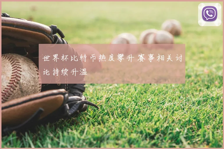 世界杯比特币热度攀升 赛事相关讨论持续升温