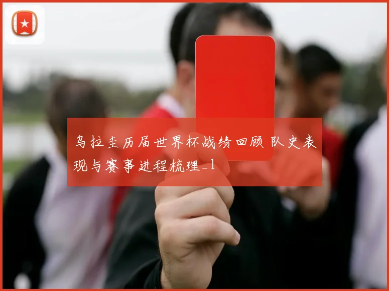 乌拉圭历届世界杯战绩回顾 队史表现与赛事进程梳理_1