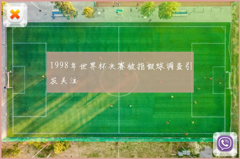 1998年世界杯决赛被指假球调查引发关注