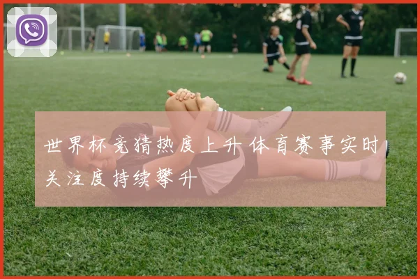 世界杯竞猜热度上升 体育赛事实时关注度持续攀升