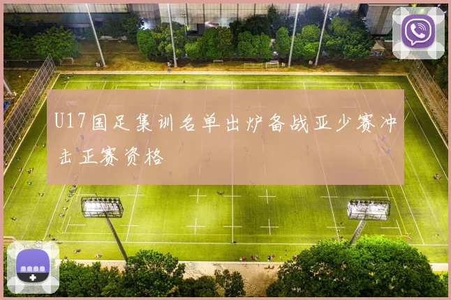 U17国足集训名单出炉备战亚少赛冲击正赛资格