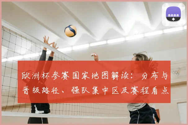 欧洲杯参赛国家地图解读：分布与晋级路径、强队集中区及赛程看点
