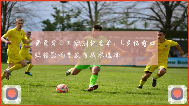 葡萄牙公布欧洲杯名单，C罗伤愈回归将影响首发与战术选择