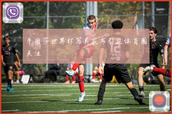 李丽莎世界杯写真发布引发体育圈关注