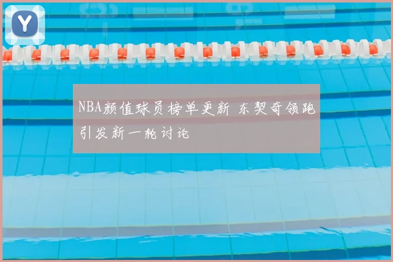 NBA颜值球员榜单更新 东契奇领跑引发新一轮讨论