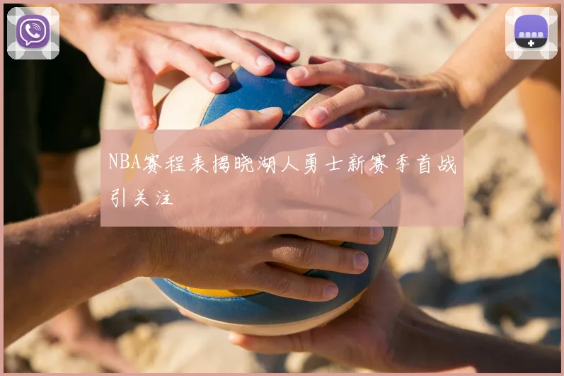 NBA赛程表揭晓湖人勇士新赛季首战引关注