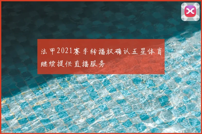 法甲2021赛季转播权确认五星体育继续提供直播服务