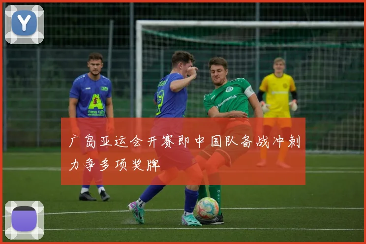 广岛亚运会开赛即中国队备战冲刺力争多项奖牌