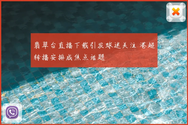 翡翠台直播下载引发球迷关注 港超转播安排成焦点话题